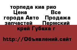 торпеда киа рио 3 › Цена ­ 10 000 - Все города Авто » Продажа запчастей   . Пермский край,Губаха г.